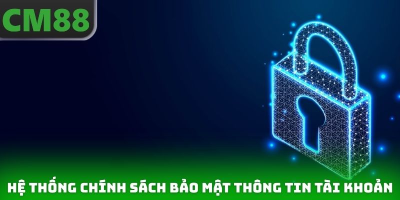 Hệ thống chính sách bảo mật thông tin tài khoản an toàn