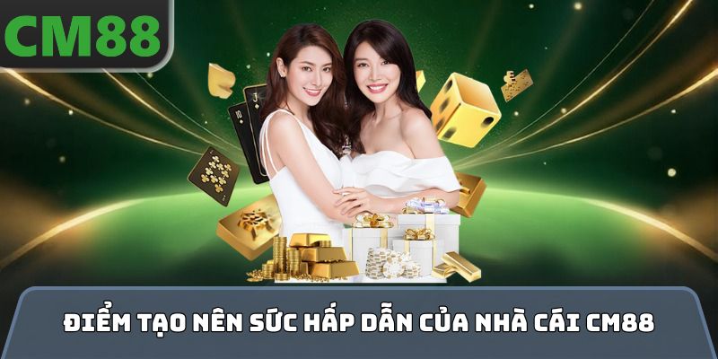 Điểm tạo nên sức hấp dẫn của nhà cái CM88