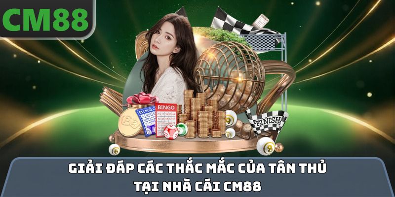 Giải đáp các thắc mắc của tân thủ tại nhà cái CM88