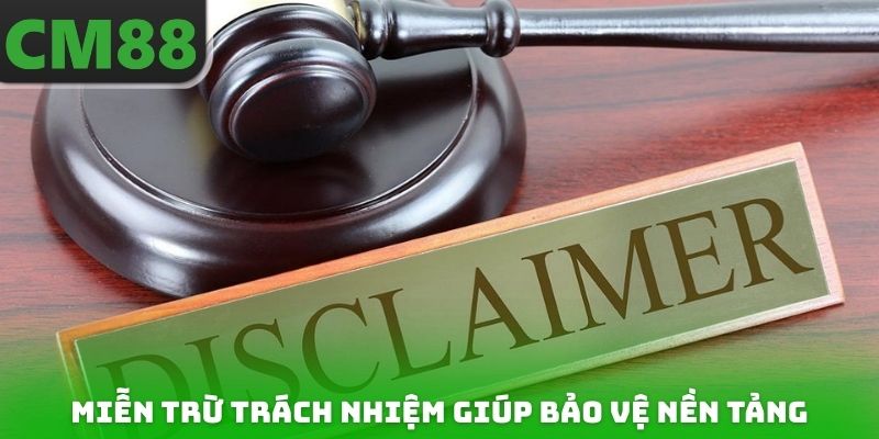 Miễn trừ trách nhiệm được xây dựng để giúp bảo vệ nền tảng
